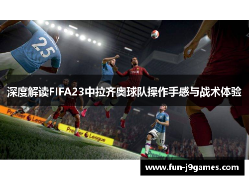 深度解读FIFA23中拉齐奥球队操作手感与战术体验