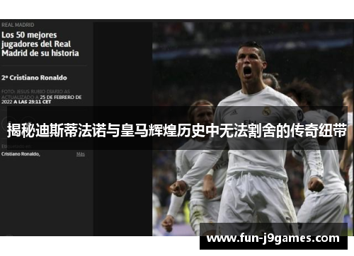 揭秘迪斯蒂法诺与皇马辉煌历史中无法割舍的传奇纽带