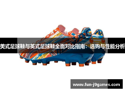 美式足球鞋与英式足球鞋全面对比指南：选购与性能分析