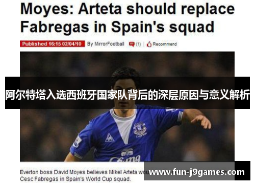 阿尔特塔入选西班牙国家队背后的深层原因与意义解析 阿尔特塔入选西班牙国家队背后的深层原因与意义解析