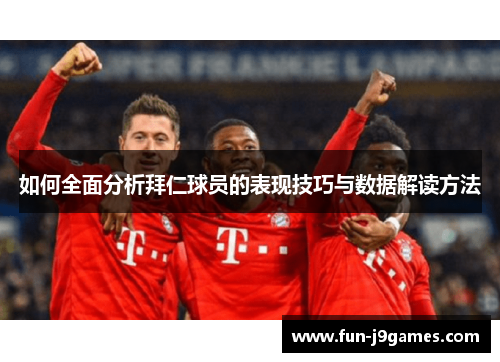 如何全面分析拜仁球员的表现技巧与数据解读方法