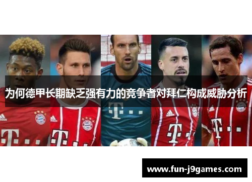 为何德甲长期缺乏强有力的竞争者对拜仁构成威胁分析 为何德甲长期缺乏强有力的竞争者对拜仁构成威胁分析