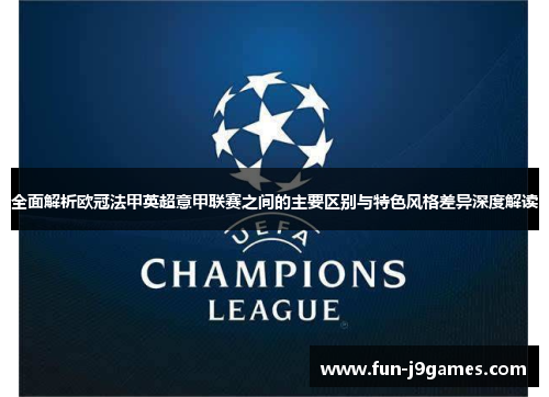 全面解析欧冠法甲英超意甲联赛之间的主要区别与特色风格差异深度解读