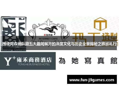 围绕阿森纳队徽五大趣闻展开的深度文化与历史全景揭秘之旅巡礼行