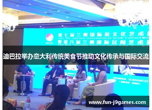 迪巴拉举办意大利传统美食节推动文化传承与国际交流 迪巴拉举办意大利传统美食节推动文化传承与国际交流