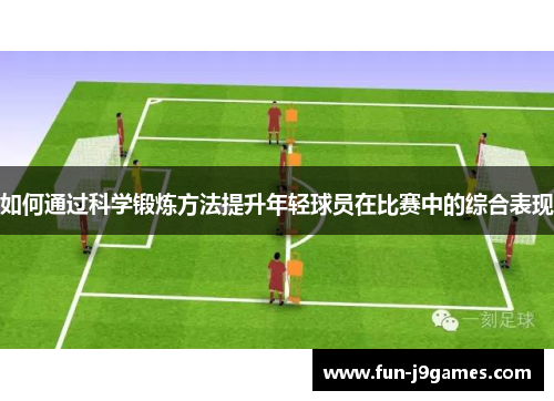 如何通过科学锻炼方法提升年轻球员在比赛中的综合表现