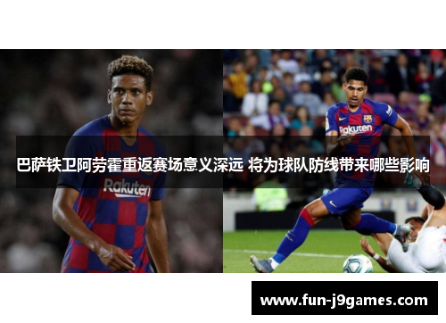 巴萨铁卫阿劳霍重返赛场意义深远 将为球队防线带来哪些影响 巴萨铁卫阿劳霍重返赛场意义深远 将为球队防线带来哪些影响