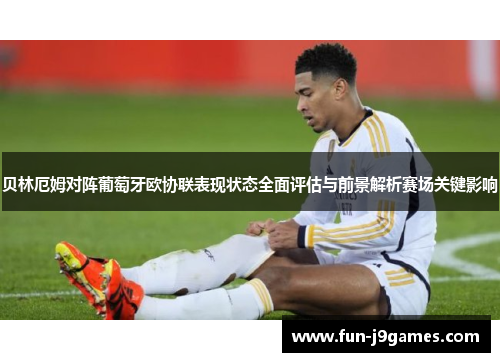 贝林厄姆对阵葡萄牙欧协联表现状态全面评估与前景解析赛场关键影响 贝林厄姆对阵葡萄牙欧协联表现状态全面评估与前景解析赛场关键影响
