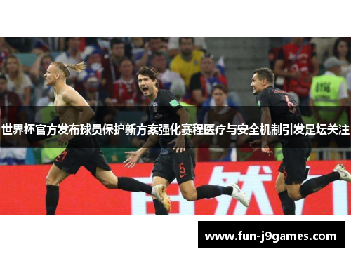 世界杯官方发布球员保护新方案强化赛程医疗与安全机制引发足坛关注 世界杯官方发布球员保护新方案强化赛程医疗与安全机制引发足坛关注